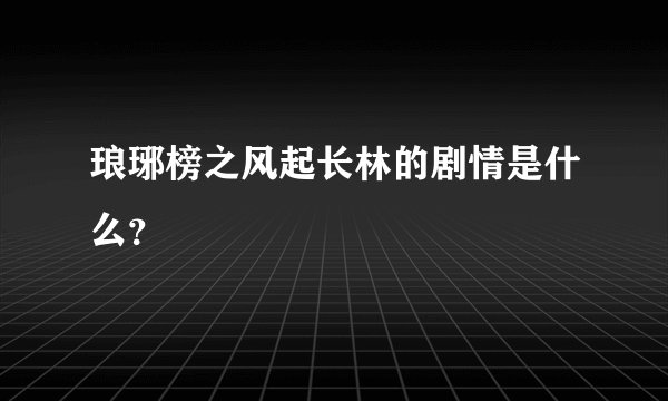 琅琊榜之风起长林的剧情是什么？