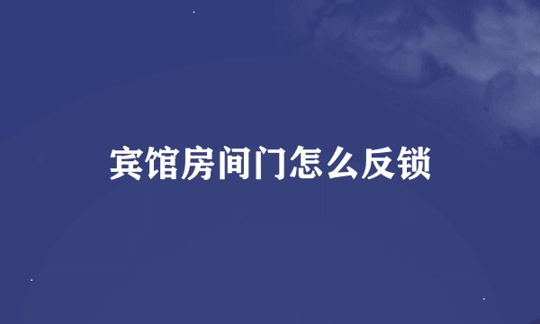 宾馆房间门怎么反锁