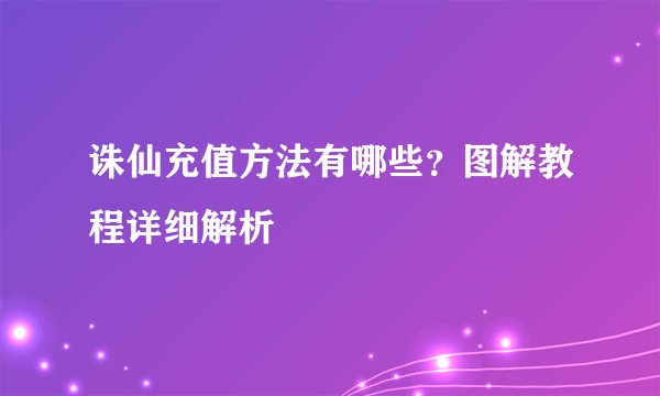 诛仙充值方法有哪些？图解教程详细解析