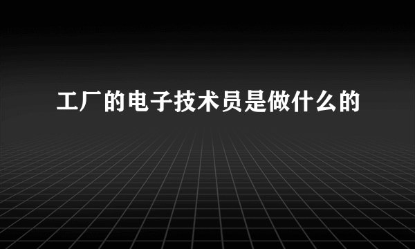 工厂的电子技术员是做什么的