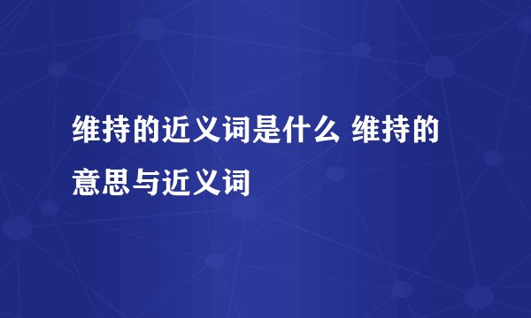 维持的近义词是什么 维持的意思与近义词