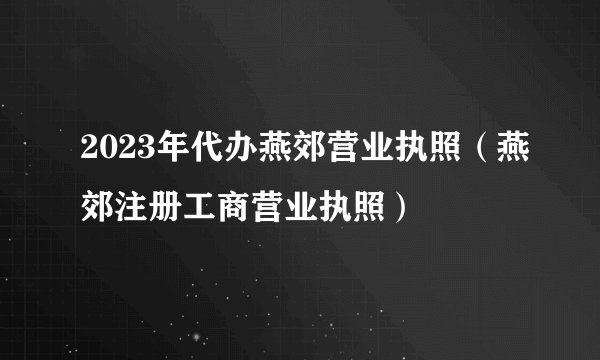 2023年代办燕郊营业执照（燕郊注册工商营业执照）