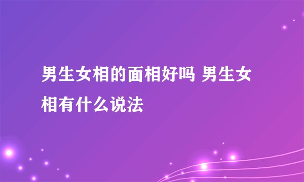 男生女相的面相好吗 男生女相有什么说法
