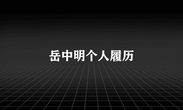 岳中明个人履历