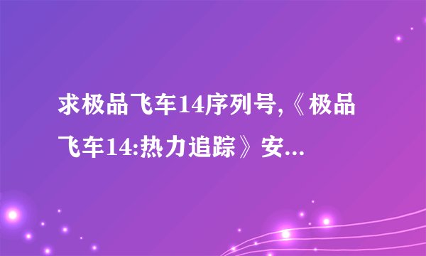 求极品飞车14序列号,《极品飞车14:热力追踪》安装序列号是什么?