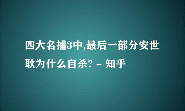 四大名捕3中,最后一部分安世耿为什么自杀? - 知乎