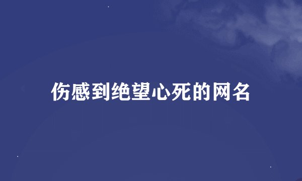 伤感到绝望心死的网名