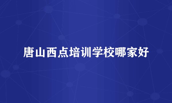 唐山西点培训学校哪家好
