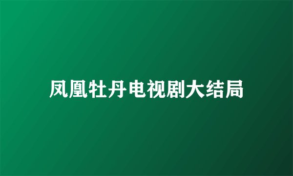 凤凰牡丹电视剧大结局