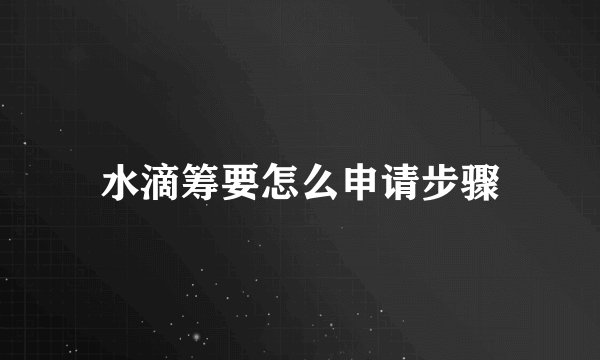 水滴筹要怎么申请步骤