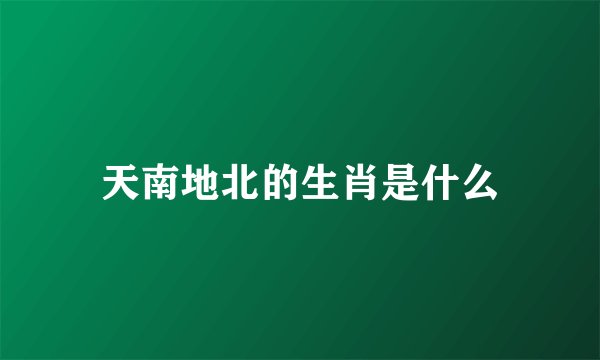 天南地北的生肖是什么