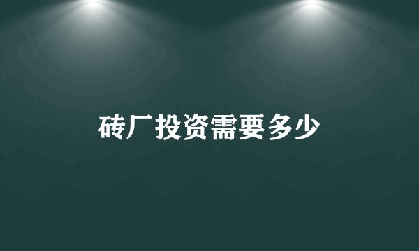 砖厂投资需要多少