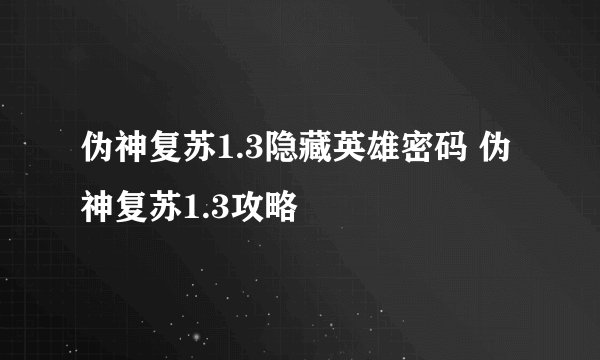伪神复苏1.3隐藏英雄密码 伪神复苏1.3攻略