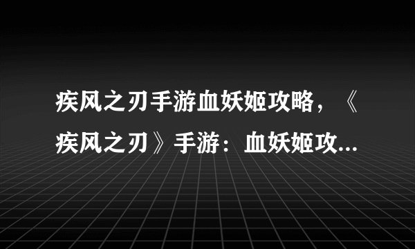 疾风之刃手游血妖姬攻略，《疾风之刃》手游：血妖姬攻略大揭秘