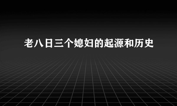老八日三个媳妇的起源和历史