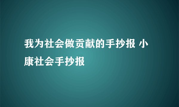 我为社会做贡献的手抄报 小康社会手抄报