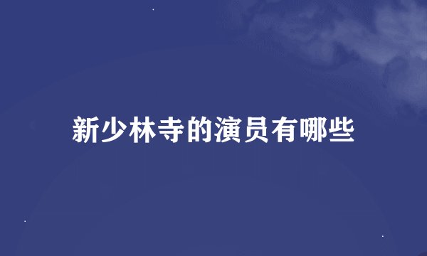 新少林寺的演员有哪些