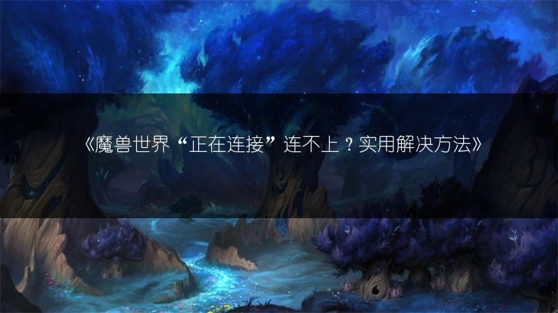 魔兽世界“正在连接”连不上？实用解决方法