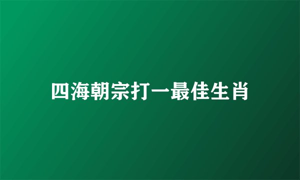 四海朝宗打一最佳生肖