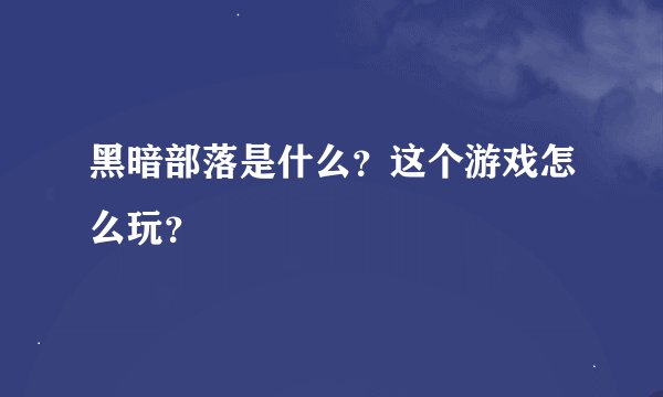 黑暗部落是什么？这个游戏怎么玩？