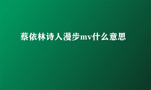 蔡依林诗人漫步mv什么意思