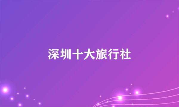 深圳十大旅行社