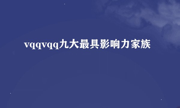 vqqvqq九大最具影响力家族