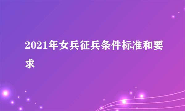 2021年女兵征兵条件标准和要求