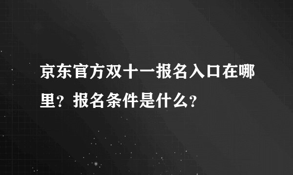 京东官方双十一报名入口在哪里？报名条件是什么？