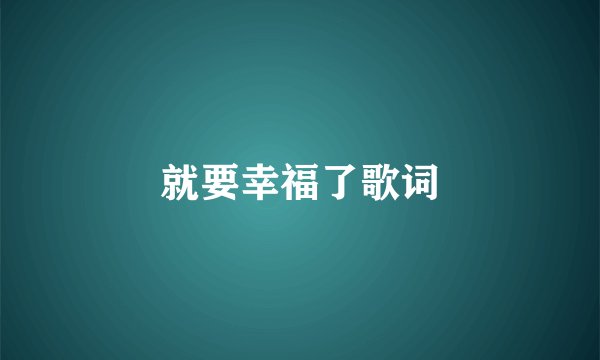 就要幸福了歌词