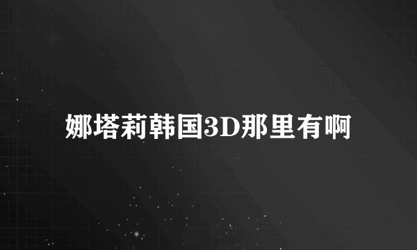 娜塔莉韩国3D那里有啊