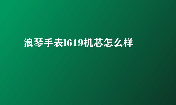 浪琴手表l619机芯怎么样
