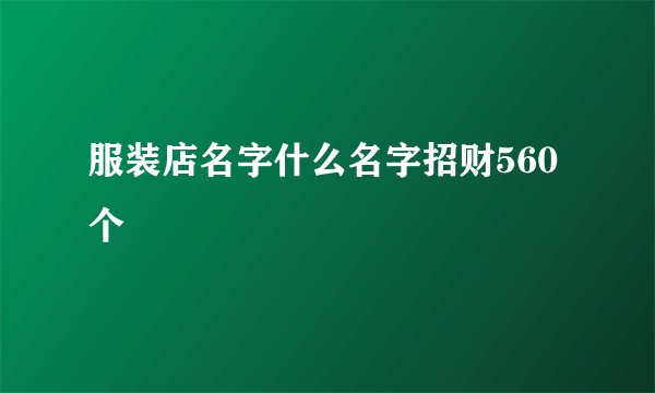 服装店名字什么名字招财560个