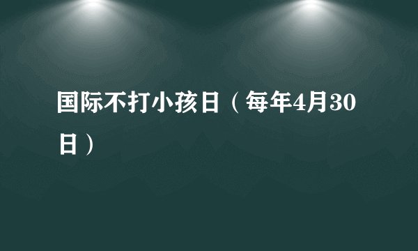 国际不打小孩日（每年4月30日）