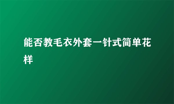 能否教毛衣外套一针式简单花样