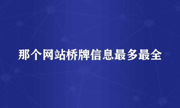 那个网站桥牌信息最多最全