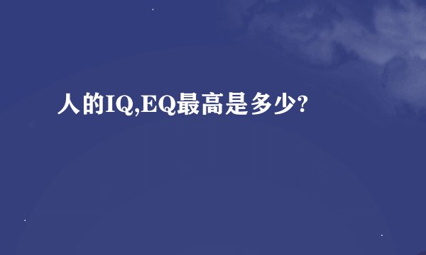 人的IQ,EQ最高是多少?