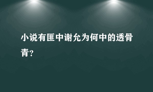 小说有匪中谢允为何中的透骨青？