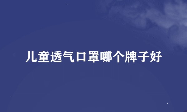 儿童透气口罩哪个牌子好