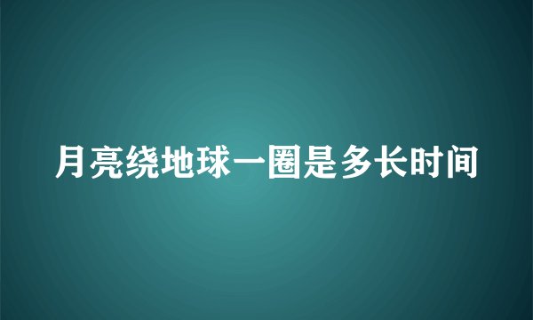 月亮绕地球一圈是多长时间