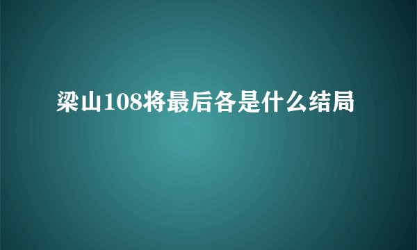梁山108将最后各是什么结局