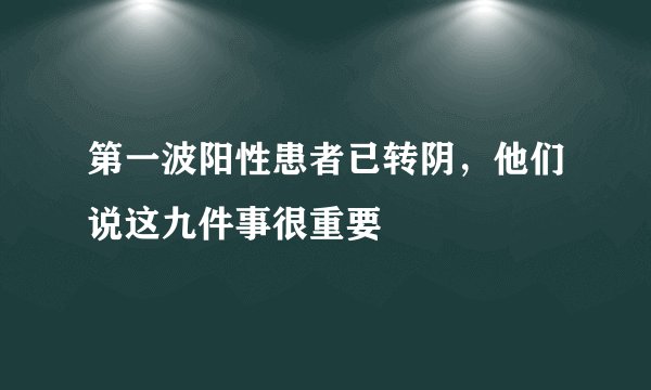 第一波阳性患者已转阴，他们说这九件事很重要