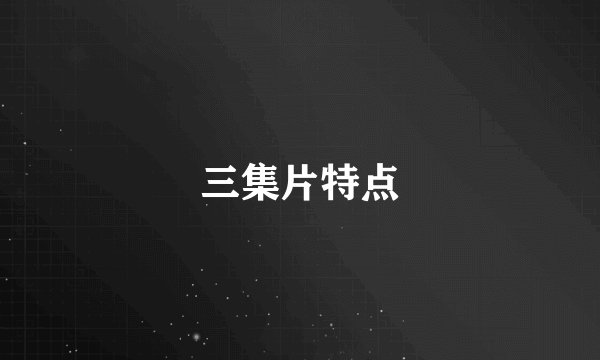 三集片特点