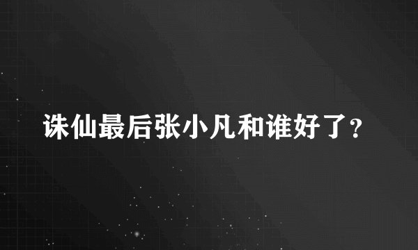 诛仙最后张小凡和谁好了？