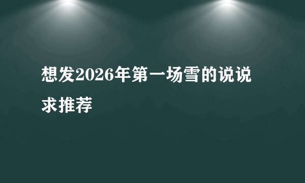 想发2026年第一场雪的说说求推荐