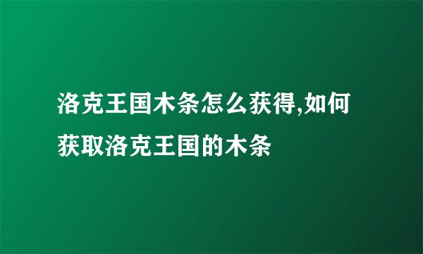 洛克王国木条怎么获得,如何获取洛克王国的木条