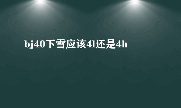 bj40下雪应该4l还是4h