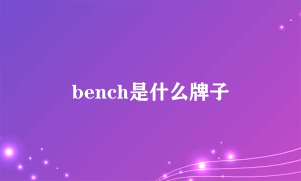 bench是什么牌子