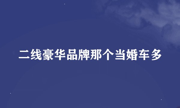 二线豪华品牌那个当婚车多