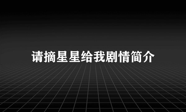 请摘星星给我剧情简介